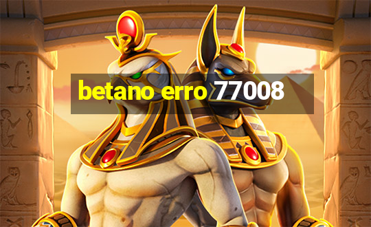 betano erro 77008