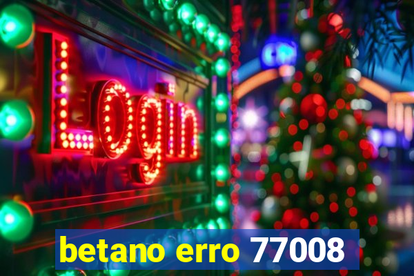 betano erro 77008