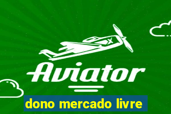 dono mercado livre