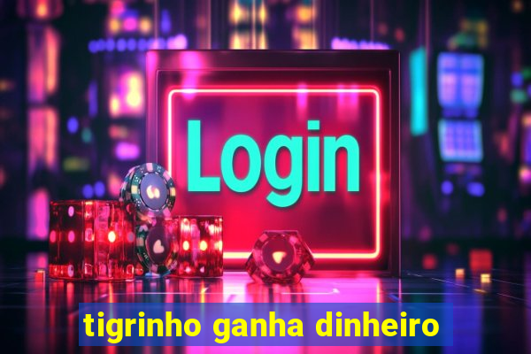 tigrinho ganha dinheiro