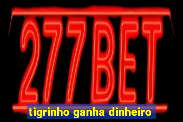 tigrinho ganha dinheiro