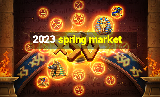 2023 spring market