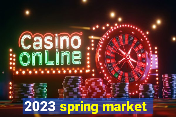 2023 spring market