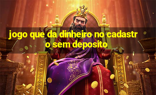 jogo que da dinheiro no cadastro sem deposito