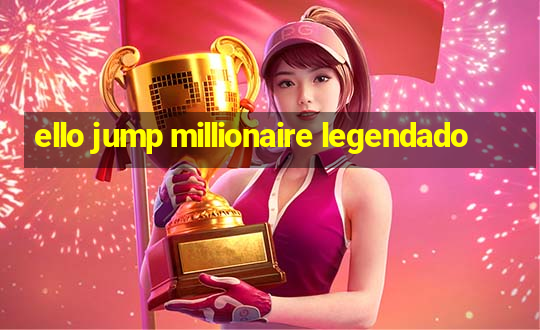 ello jump millionaire legendado