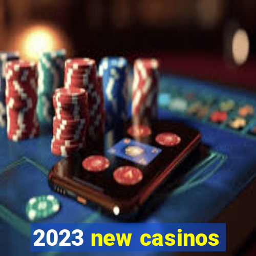 2023 new casinos