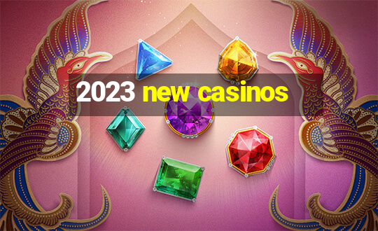 2023 new casinos