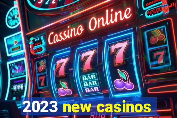 2023 new casinos