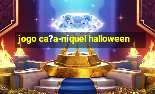 jogo ca?a-níquel halloween