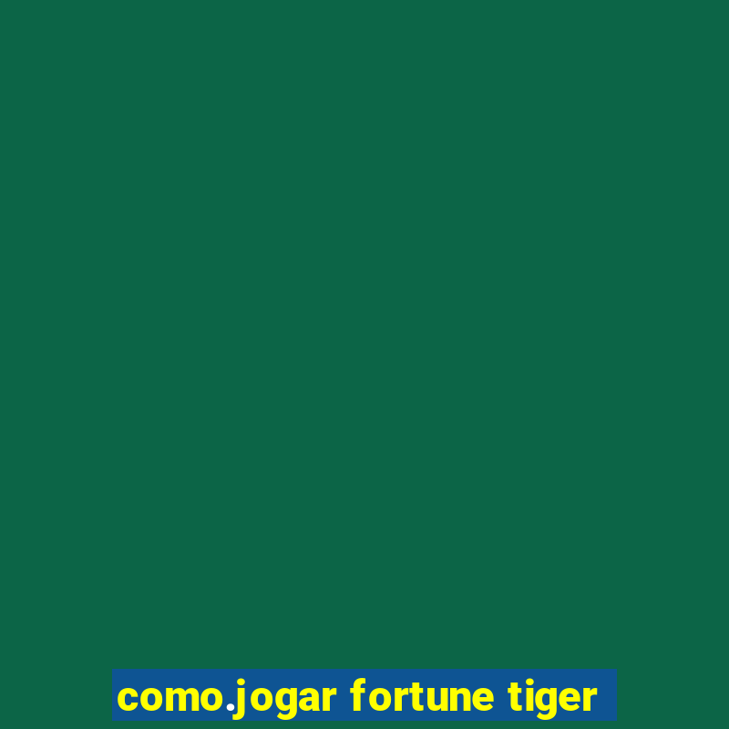 como.jogar fortune tiger