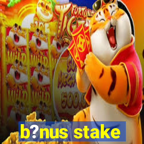 b?nus stake