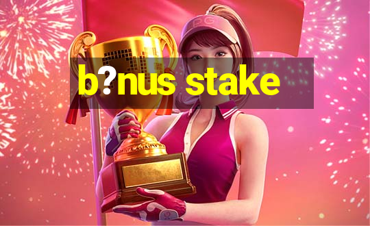 b?nus stake