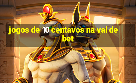 jogos de 10 centavos na vai de bet