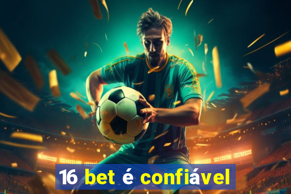 16 bet é confiável