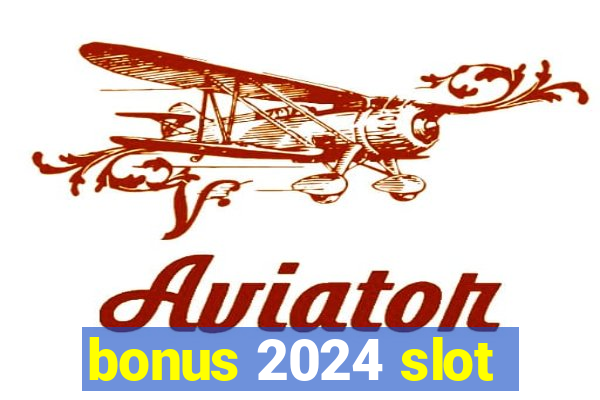 bonus 2024 slot