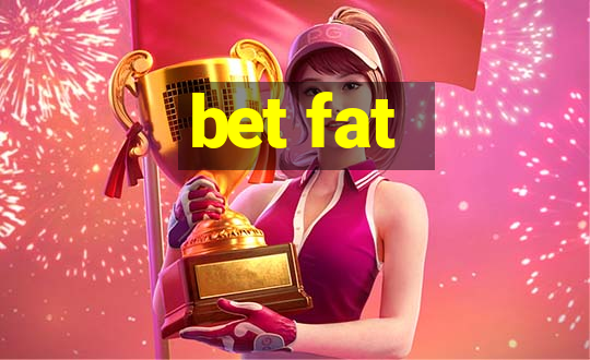 bet fat