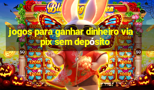 jogos para ganhar dinheiro via pix sem depósito