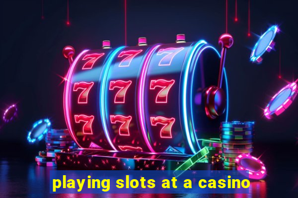 playing slots at a casino