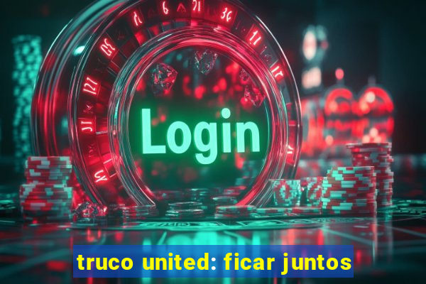 truco united: ficar juntos