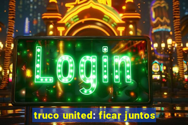 truco united: ficar juntos