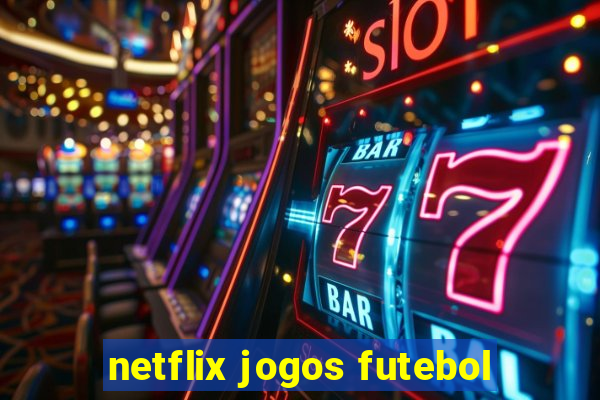 netflix jogos futebol