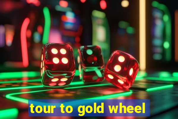 tour to gold wheel