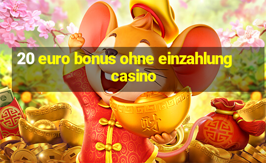 20 euro bonus ohne einzahlung casino