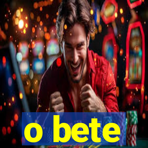 o bete