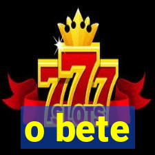 o bete