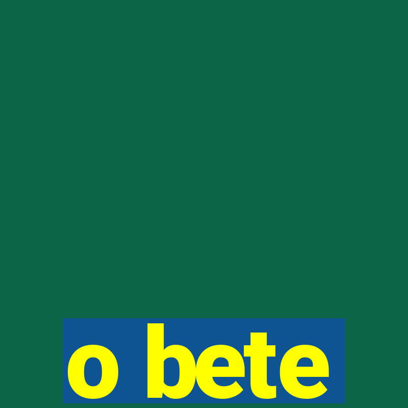 o bete