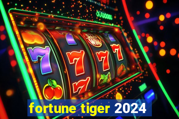 fortune tiger 2024