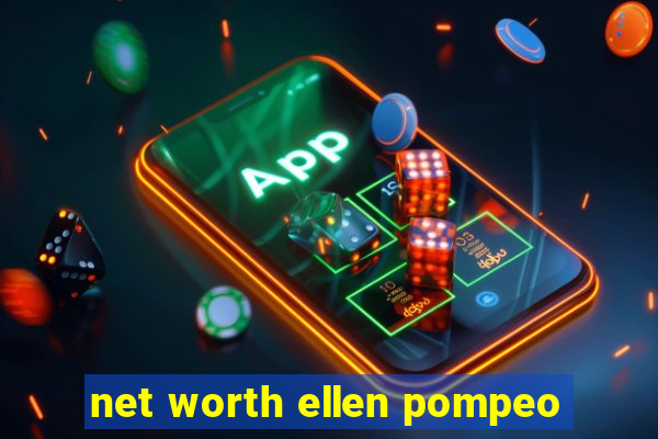 net worth ellen pompeo