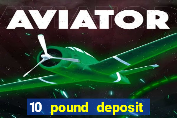 10 pound deposit bonus casino