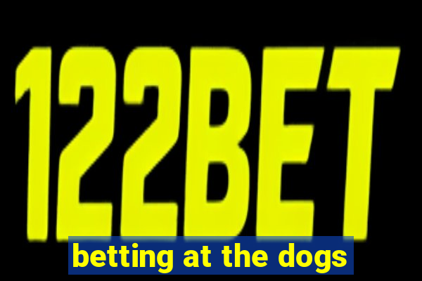 betting at the dogs