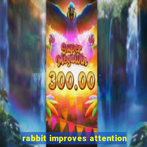 rabbit improves attention