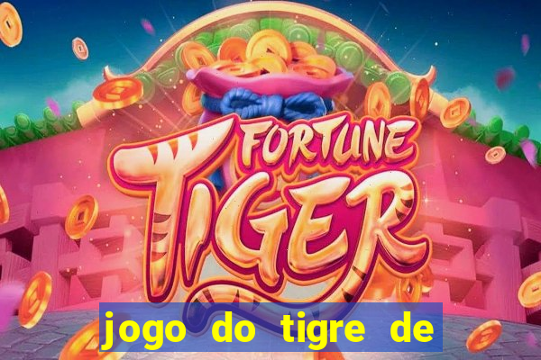 jogo do tigre de ganhar dinheiro