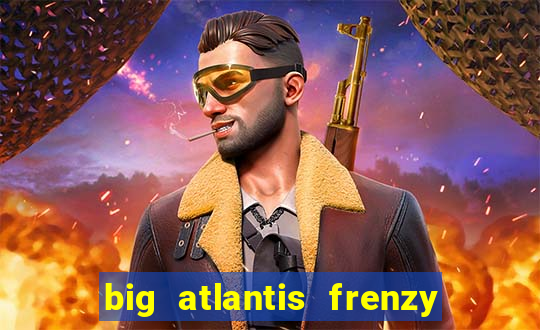 big atlantis frenzy slot free play