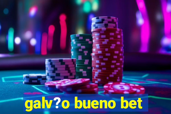 galv?o bueno bet