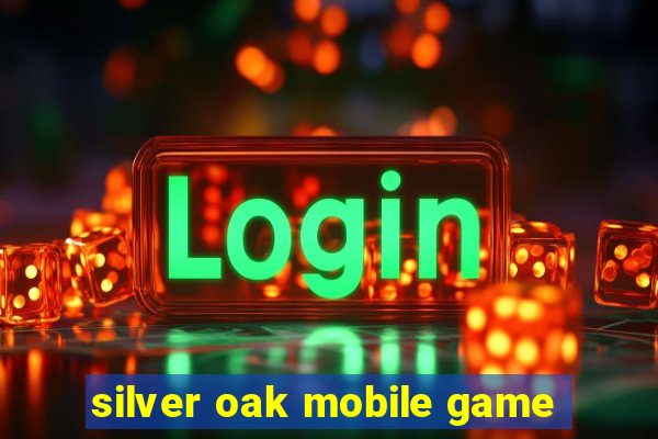 silver oak mobile game