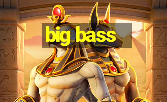 big bass