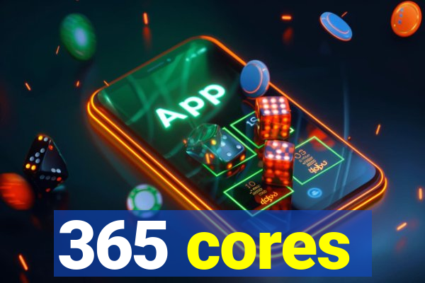 365 cores