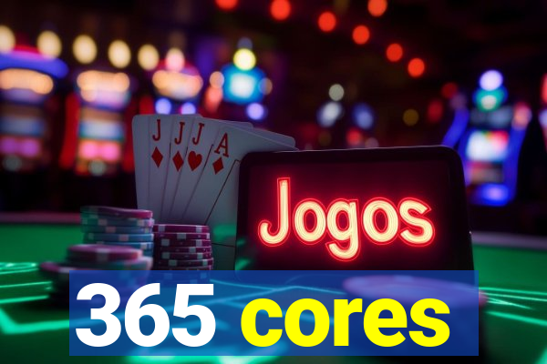 365 cores