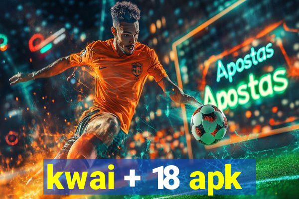 kwai + 18 apk