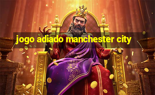 jogo adiado manchester city