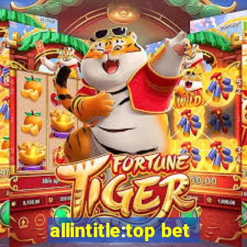 allintitle:top bet