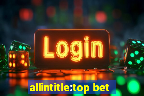 allintitle:top bet