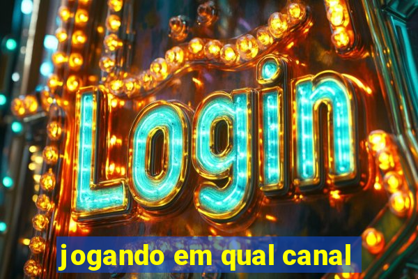 jogando em qual canal