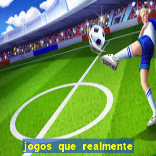 jogos que realmente dar dinheiro