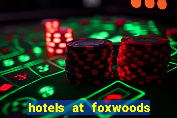 hotels at foxwoods casino ct