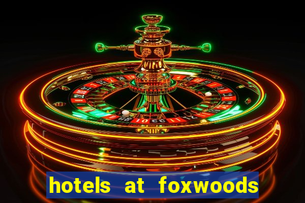 hotels at foxwoods casino ct